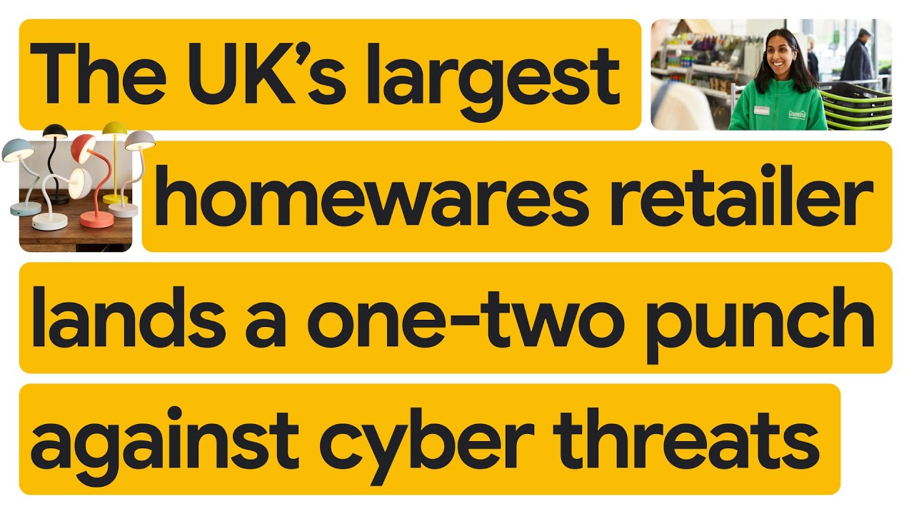 The UK's largest homewares retailer lands a one-two punch against cyber threats